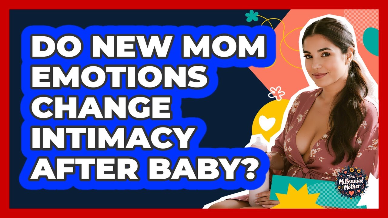Do New Mom Emotions Change Intimacy After Baby?