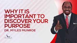 Why It Is Important To Discover Your Purpose | Dr. Myles Munroe