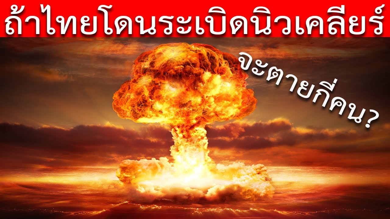 ถ้าประเทศไทยโดนระเบิดนิวเคลียร์...จะตายกี่คน?!!!