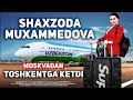 SHAXZODA MUXAMMEDOVA TOSHKENTGA KETDI