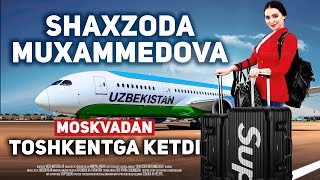 SHAXZODA MUXAMMEDOVA TOSHKENTGA KETDI