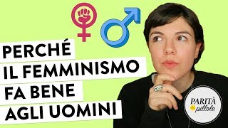 PERCHÉ Il FEMMINISMO FA BENE AGLI UOMINI|| Parità in Pillole #128