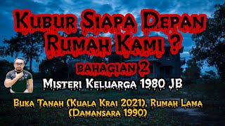 Buka Tanah (Kuala Krai 2021), Rumah Lama (Damansara 1990), Kubur Depan Rumah 2 (Johor 1980)