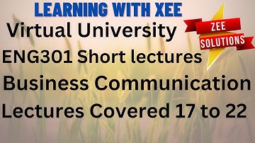ENG301 Business communication short lectures of (17 to 22) virtual University