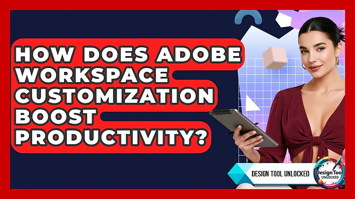 How Does Adobe Workspace Customization Boost Productivity? - Design Tool Unlocked