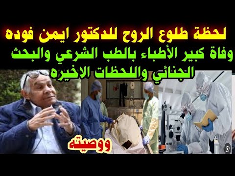 لحظة طلوع الروح للدكتور ايمن فوده كبير الأطباء بالطب الشرعي والبحث الجنائي واللحظات الاخيره ووصيته
