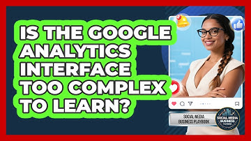 Is The Google Analytics Interface Too Complex To Learn? - Social Media Business Playbook