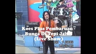 Koes Plus Pembaruan - Bunga Di tepi Jalan (Live Show, 2006)