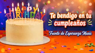Te bendigo en tu cumpleaños | Canción Cristiana de Cumpleaños | Fuente de Esperanza