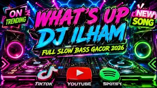 DJ ILHAM - WHAT'S UP - SLOW FULL BASS GACOR VIRAL TIKTOK NEW 2026