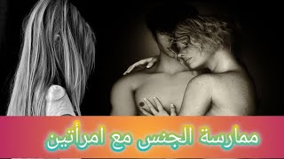 ممارسة الجنس مع امرأتين قصة  mumarasat aljins mae amraatayn