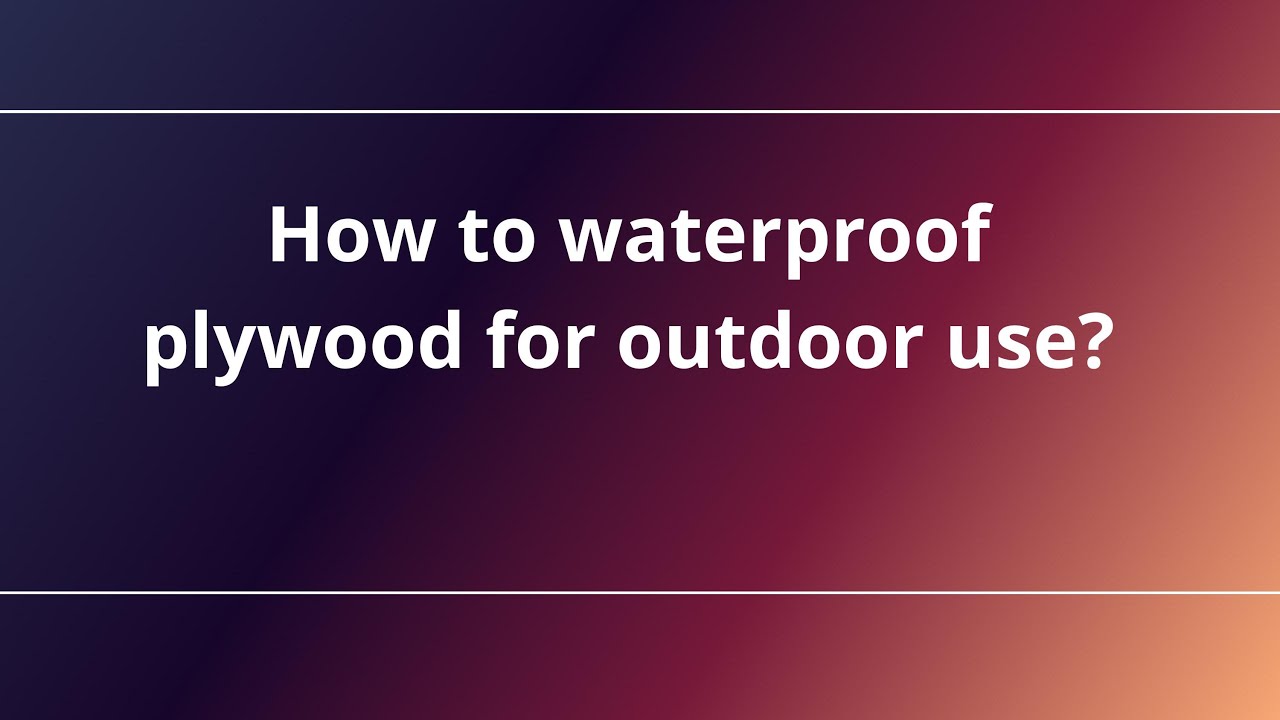 How to waterproof plywood for outdoor use? - YouTube