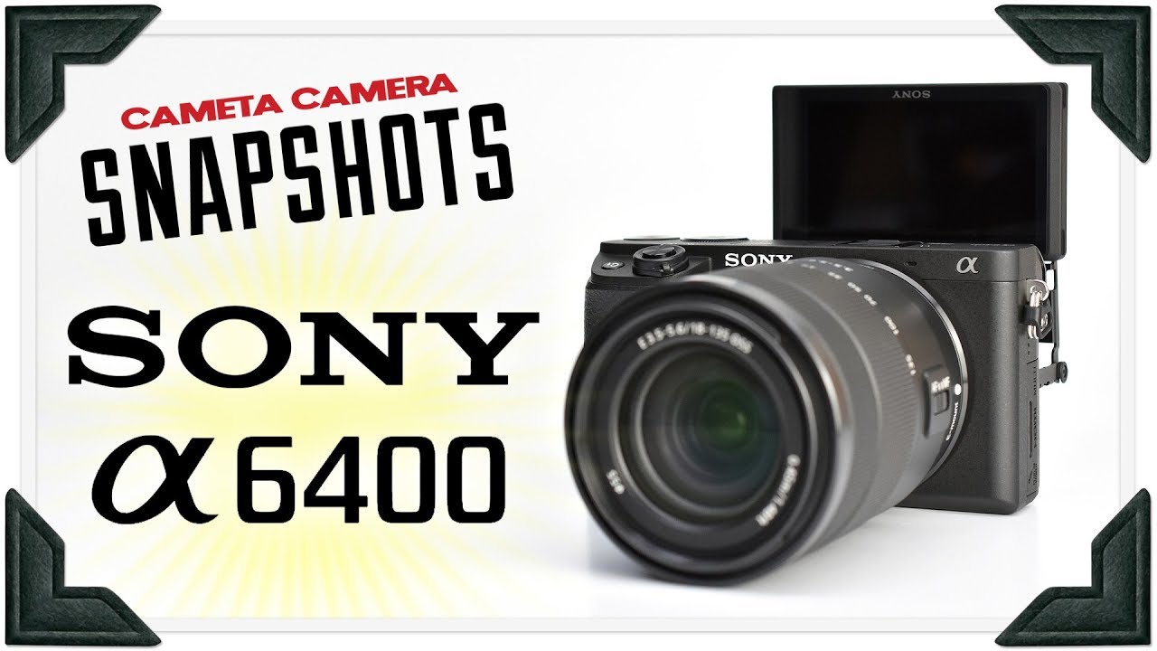 Cameta Camera SNAPSHOTS - Sony Alpha A6400