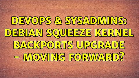 DevOps & SysAdmins: Debian squeeze kernel backports upgrade - moving forward?