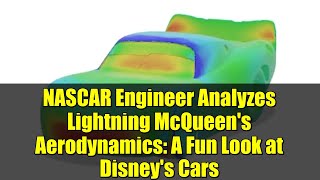 NASCAR Engineer Analyzes Lightning McQueen's Aerodynamics: A Fun Look at Disney's Cars