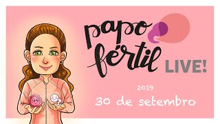 Papo Fértil LIVE - 30 de setembro de 2019