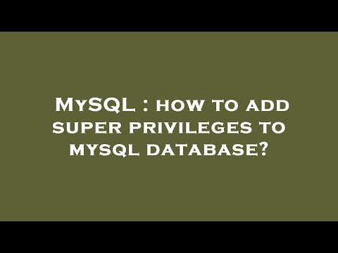 MySQL : how to add super privileges to mysql database?