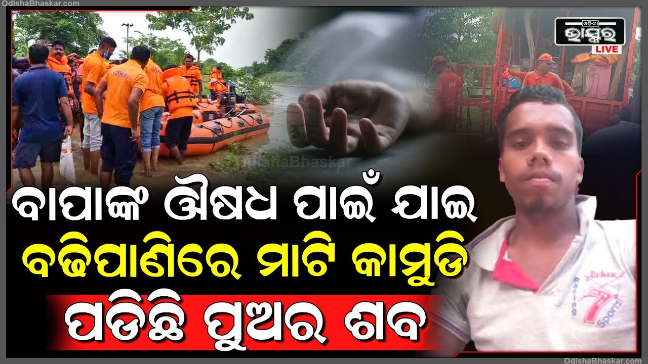 ବାପାଙ୍କ ଔଷଧ କିଣିବାକୁ ଯାଇ ଭାସି ଯାଇଥିଲା ପୁଅ, ଆଜି ବଢିପାଣି ଭିତରୁ ମିଳିଲା ଶ-ବ