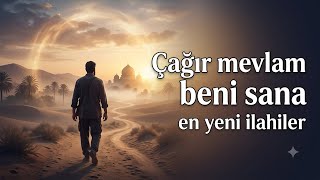 Çağır Mevlam Beni Sana Ruha Iyi Gelen En Yeni Ilahiler