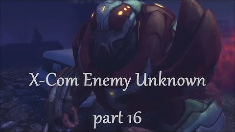 X Com Enemy Unknown - part 16
