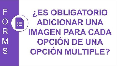 [GOOGLE FORMS] ¿ES OBLIGATORIO ADICIONAR UNA IMAGEN PARA CADA OPCIÓN DE UNA OPCIÓN MULTIPLE?
