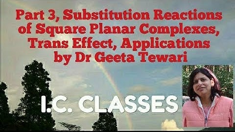 Part 3, Substitution Reactions of Square Planar Complexes, Trans Effect, Applications, B Sc Dr Geeta