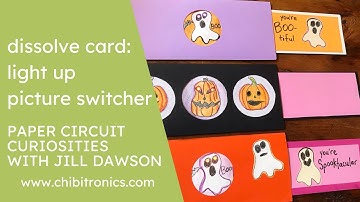 Dissolve Card:  Light Up Picture Switcher (featuring Chibitronics) by Jill Dawson