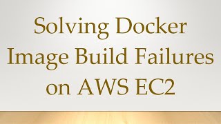 Solving Docker Image Build Failures on AWS EC2