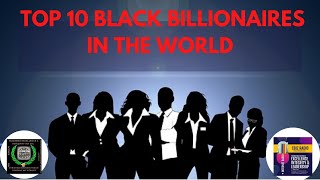 TOP 10 BLACK BILLIONAIRES IN THE WORLD