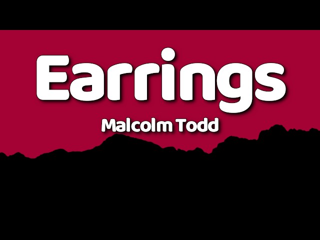 Malcolm Todd - Earrings || [Lyrics]