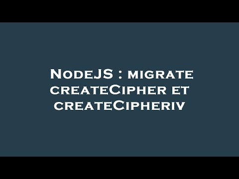 NodeJS : migrate createCipher et createCipheriv