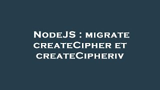 Celebrity NodeJS : migrate createCipher et createCipheriv Profile