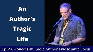 Successful Indie Author Five Minute Focus Ep598 - An Author’s Tragic Life