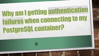 Why am I getting authentication failures when connecting to my PostgreSQL container