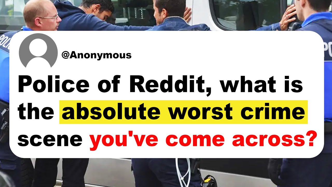 Police of Reddit, what is the absolute worst crime scene you've come across?