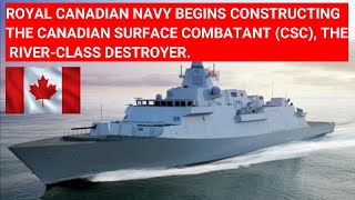 ROYAL CANADIAN NAVY BEGINS CONSTRUCTING CANADIAN SURFACE COMBATANT (CSC), RIVER-CLASS DESTROYER.