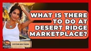 What Is There To Do At Desert Ridge Marketplace? - Everything About Phoenix