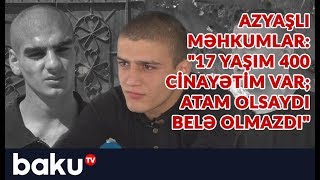 Azyaşlı Məhkumlar 17 Yaşım 400 Cinayətim Var Atam Olsaydı Belə Olmazdı