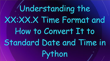 Understanding the XX:XX.X Time Format and How to Convert It to Standard Date and Time in Python
