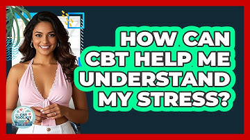 How Can CBT Help Me Understand My Stress? - CBT Toolkit