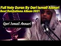 Full Holy Quran By Qari Ismail Annuri Best Recitations Album 2021 World Most Beautiful Emotional