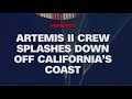 Welcome home: Artemis II crew splashes down off California coast