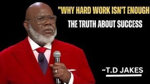 "Why Hard Work Isn’t Enough – The Truth About Success" best motivational speech by td jakes
