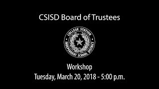 CSISD Board Meeting 3/20/18 - Workshop