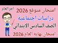 امتحان متوقع دراسات للصف السادس الابتدائي امتحان نهاية العام الترم الثاني 2026 مراجعة دراسات