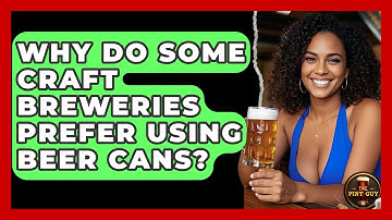 Why Do Some Craft Breweries Prefer Using Beer Cans? | The Pint Guy