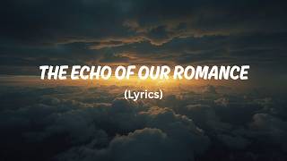 The Echo Of Our Romance (Lyrics)