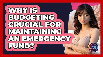 Why Is Budgeting Crucial For Maintaining An Emergency Fund? - Get Rid Of Guide