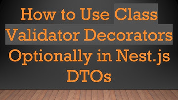 How to Use Class Validator Decorators Optionally in Nest.js DTOs