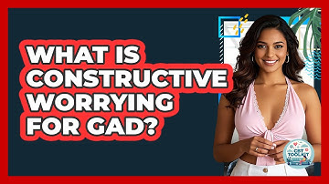 What Is Constructive Worrying For GAD? - CBT Toolkit
